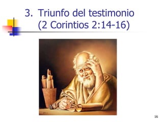 1616
3. Triunfo del testimonio
(2 Corintios 2:14-16)
 