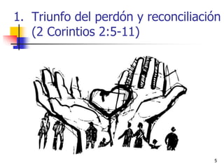 55
1. Triunfo del perdón y reconciliación
(2 Corintios 2:5-11)
 