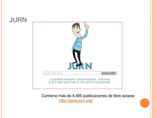 JURN 
Contiene más de 4.000 publicaciones de libre acceso 
http://www.jurn.org/ 
 