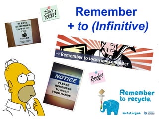 Remember
+ to (Infinitive)
 