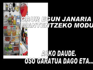 GAUR EGUN JANARIA MANTENTZEKO MODU ASKO DAUDE. OSO GARATUA DAGO ETA... 