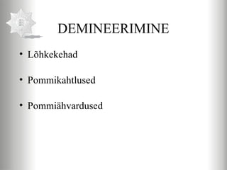 DEMINEERIMINE
• Lõhkekehad

• Pommikahtlused

• Pommiähvardused
 