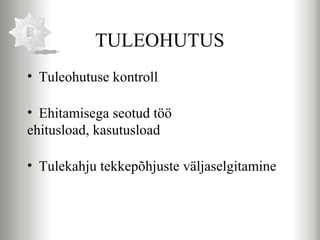 TULEOHUTUS
• Tuleohutuse kontroll

• Ehitamisega seotud töö
ehitusload, kasutusload

• Tulekahju tekkepõhjuste väljaselgitamine
 