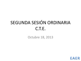 SEGUNDA SESIÓN ORDINARIA
C.T.E.
Octubre 18, 2013
 