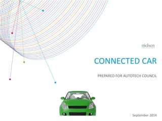 CONNECTED CAR 
PREPARED FOR AUTOTECH COUNCIL 
September 2014 
 