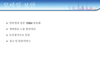 모바일 보안
 인터넷과 같은 128bit 암호화
 계좌번호 노출 원천차단
 토큰방식으로 인증
 경고 및 알림서비스
 