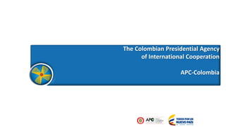 The Colombian Presidential Agency
of International Cooperation
APC-Colombia
 