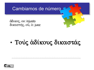 Encajamos piezas
• Árboles buenos producen buenos frutos
…………………………………………………………………………….De/ndra a)gaqa karpouj a)gaqouj fe/rei
de/ndron, ou, to/: árbol
a)gaqo/j, h/, o/n: bueno
karpo/j, ou=, o(: fruto
fe/rw: producir
Seguimos
 