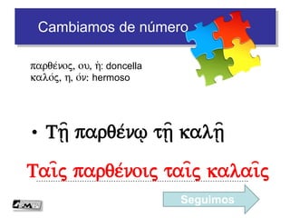 Cambiamos de número
• Tw=n e)/rgwn tw=n xalepw=n
…………………………………………………………………………….
xalepo/j, h/, on: difícil
e)/rgon, ou, to/: trabajo
 