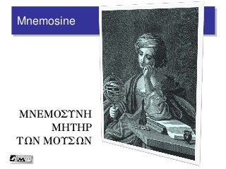 Mnemosine
MNEMOSUNH
MHTHR
TWN MOUSWN
 