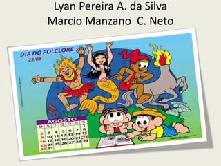 Lyan Pereira A. da Silva
Marcio Manzano C. Neto
 