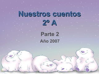 Nuestros cuentos 2º A Parte 2 Año 2007