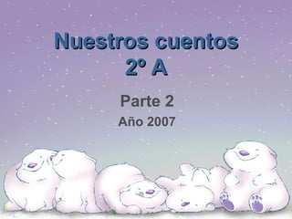 Nuestros cuentos 2º A Parte 2 Año 2007 