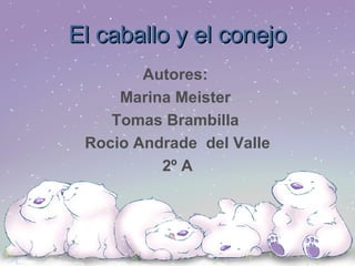 El caballo y el conejo Autores: Marina Meister Tomas Brambilla Rocio Andrade del Valle 2º A