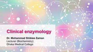 Dr. Mohammad Shiblee Zaman
Lecturer (Biochemistry)
Dhaka Medical College
Clinical enzymology
 