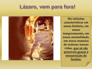 Há infinitas
características em
nossa história, em
nosso
temperamento, em
nossa mentalidade,
em nossa maneira
de ordenar nossas
vidas, que só são
possíveis graças à
ressurreição do
Senhor.
 