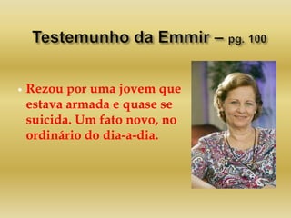  Rezou por uma jovem que
estava armada e quase se
suicida. Um fato novo, no
ordinário do dia-a-dia.
 