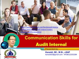 Communication Skills for
Audit Internal
https://www.slideshare.net/KenKanaidi/ketera
mpilan-komunikasi-audit-intenal-materi-
training-quality-assurance
 