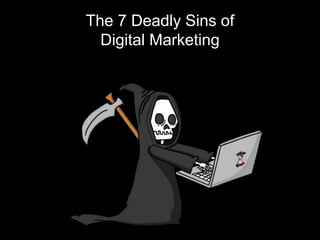 The 7 Deadly Sins of
Digital Marketing
 