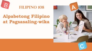 Alpabetong Filipino
at Pagsasaling-wika
 