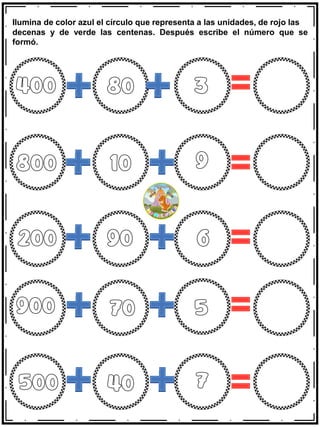 Ilumina de color azul el círculo que representa a las unidades, de rojo las
decenas y de verde las centenas. Después escribe el número que se
formó.
 
