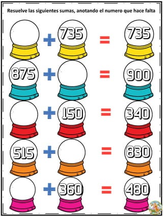 735
900
150
515
360
735
340
830
480
875
Resuelve las siguientes sumas, anotando el numero que hace falta
 