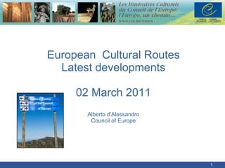 European  Cultural Routes Latest developments 02 March 2011 Alberto d’Alessandro Council of Europe 