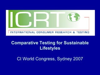 Comparative Testing for Sustainable Lifestyles CI World Congress, Sydney 2007 