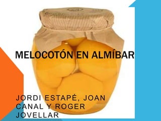 Melocotón en almíBar Jordi Estapé, Joan Canal Y Roger Jovellar 