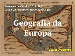 Programa de Estudos 2011/2012
Dalian University of Foreign Languages




 Geografia da Europa


                                         Carlos Medeiros
 