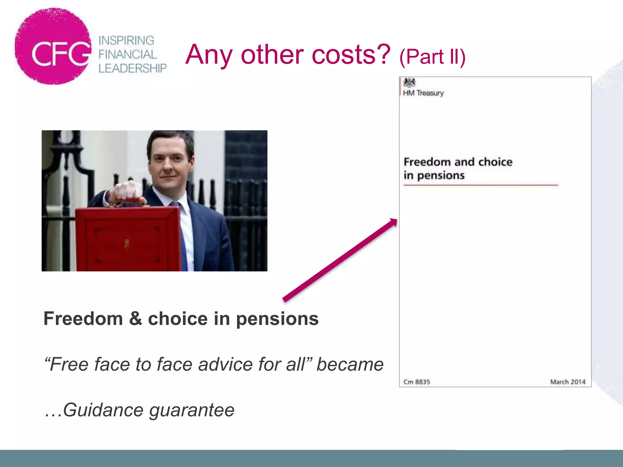 Freedom & choice in pensions
“Free face to face advice for all” became
…Guidance guarantee
Any other costs? (Part ll)
 