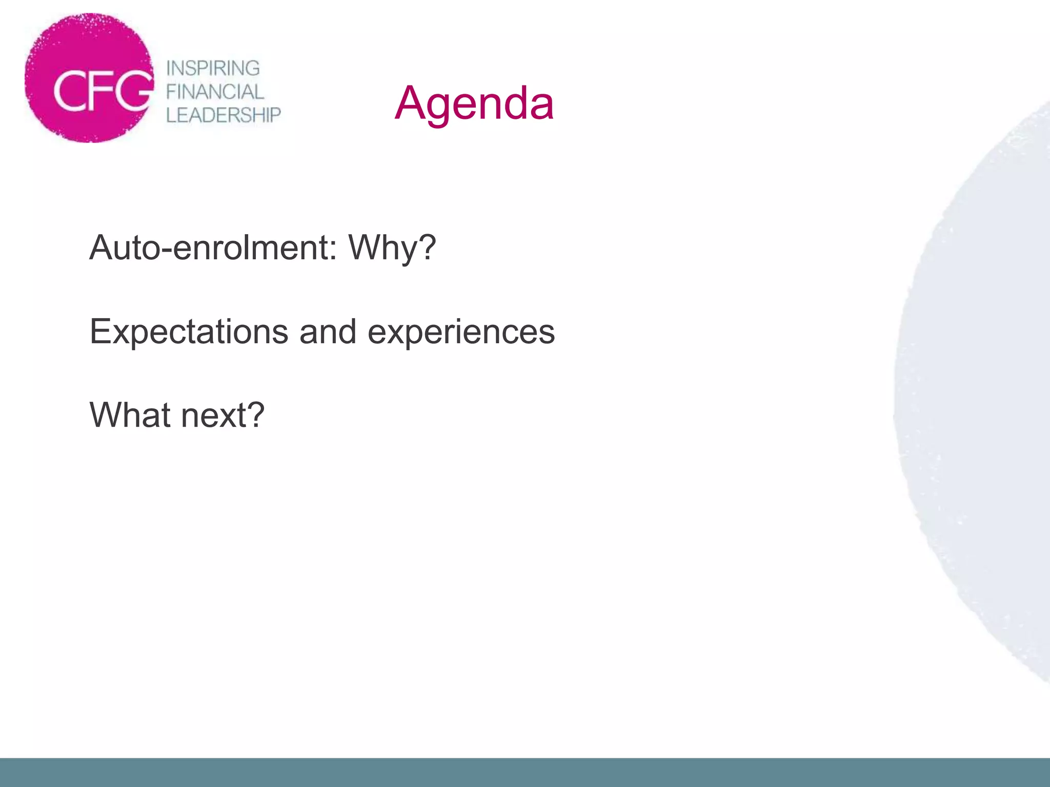 Agenda
Auto-enrolment: Why?
Expectations and experiences
What next?
 