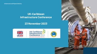 Infrastructure and Projects Authority
UK-Caribbean
Infrastructure Conference
23 November 2023
 