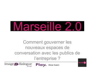Marseille 2.0 Comment gouverner les nouveaux espaces de conversation avec les publics de l’entreprise ? 
