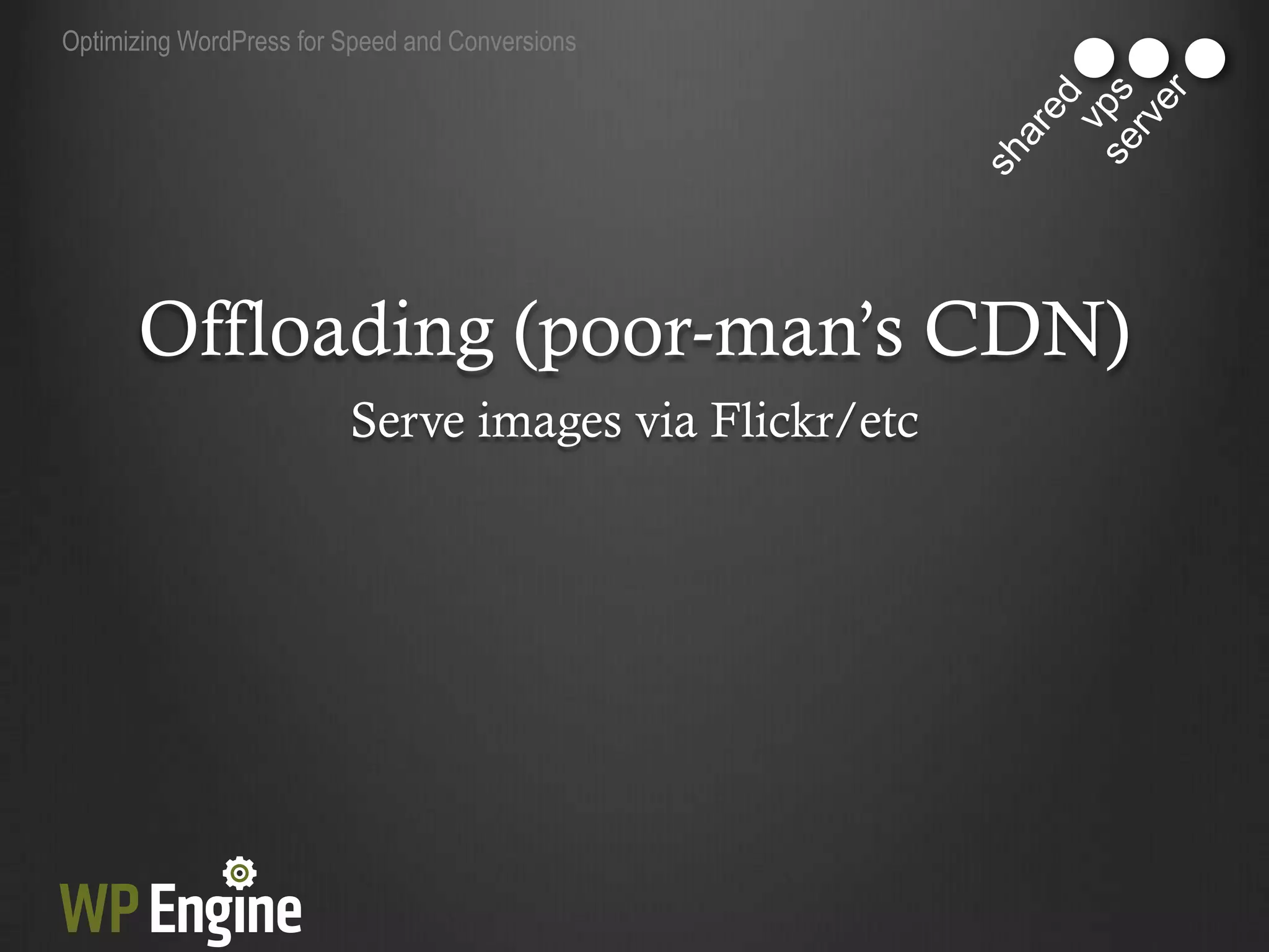 Optimizing WordPress for Speed and Conversions




      Offloading (poor-man‟s CDN)
                         Serve images via Flickr/etc
 