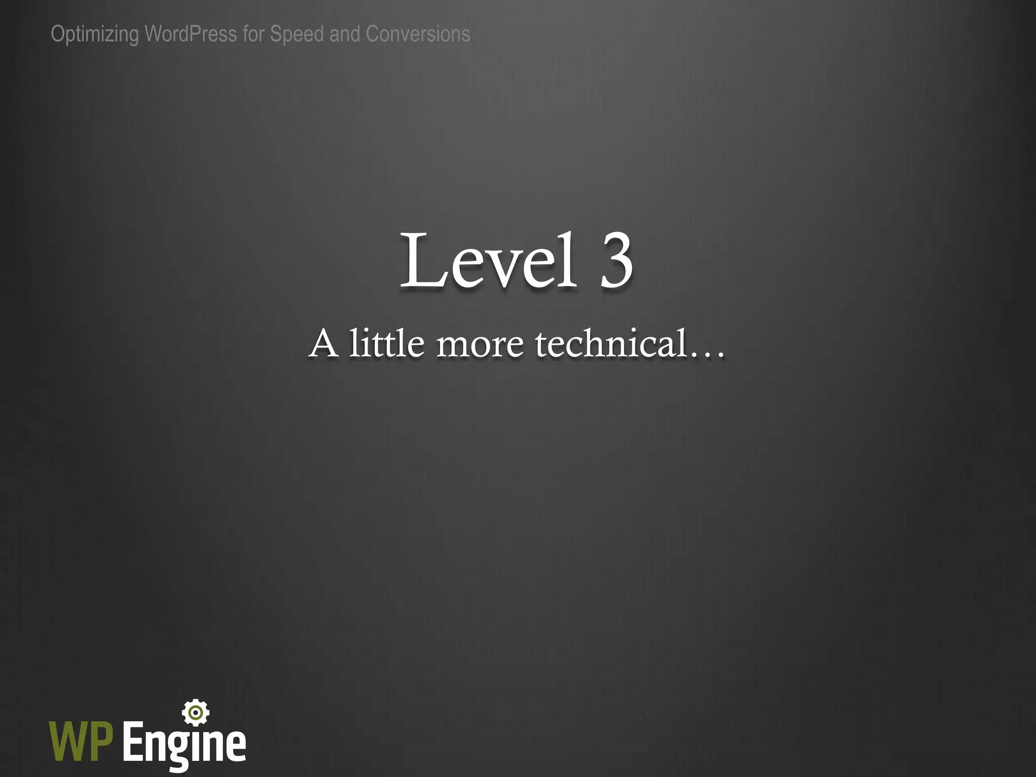 Optimizing WordPress for Speed and Conversions




                                      Level 3
                            A little more technical…
 