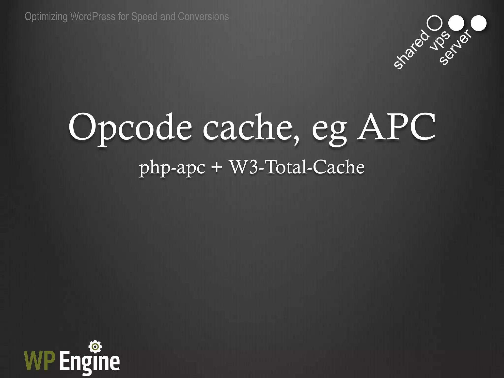 Optimizing WordPress for Speed and Conversions




         Opcode cache, eg APC
                         php-apc + W3-Total-Cache
 