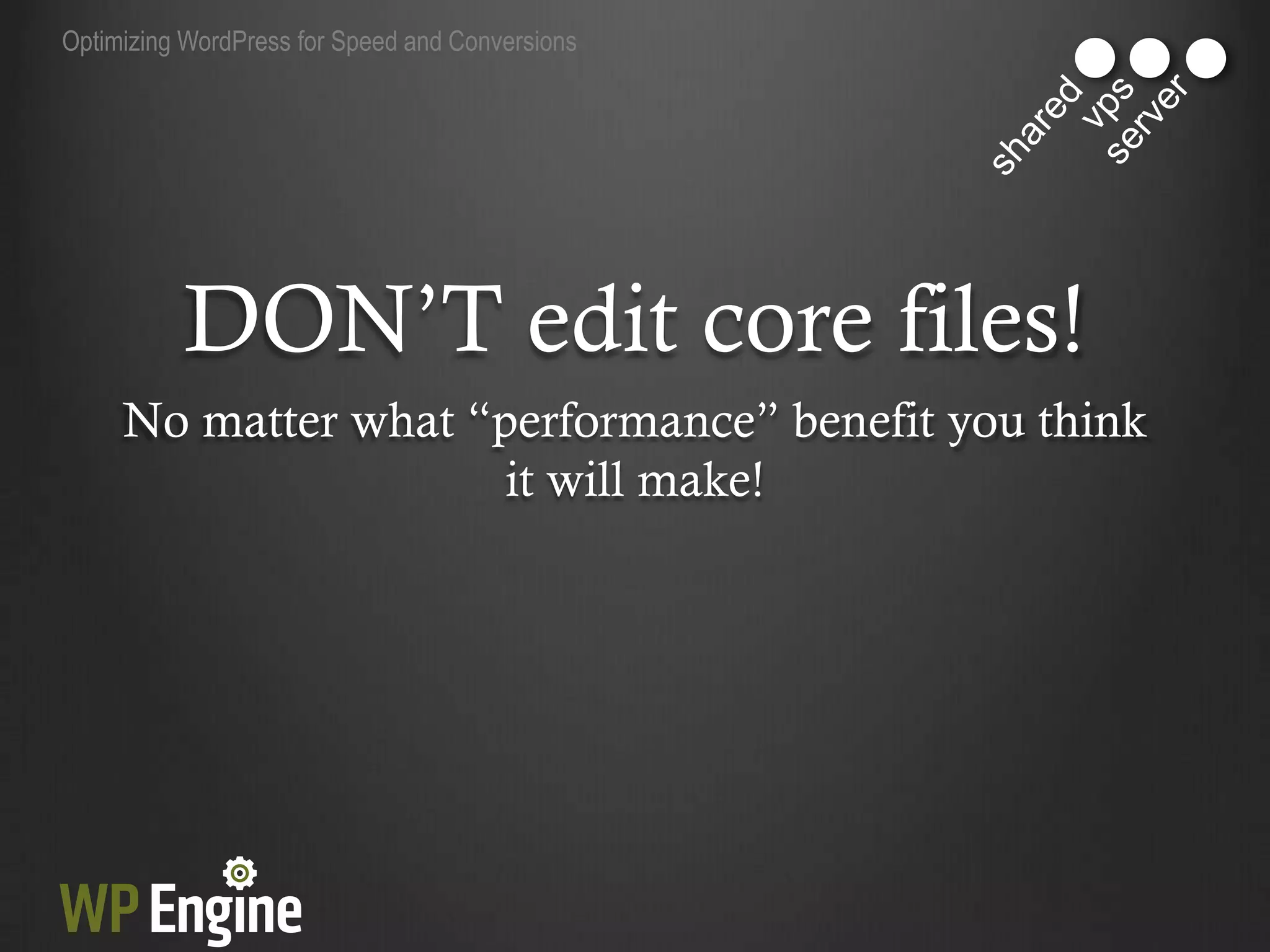 Optimizing WordPress for Speed and Conversions




          DON‟T edit core files!
     No matter what “performance” benefit you think
                      it will make!
 