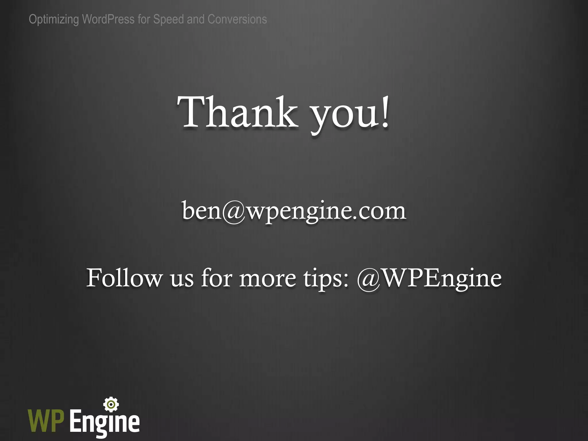 Optimizing WordPress for Speed and Conversions




                            Thank you!

                             ben@wpengine.com

           Follow us for more tips: @WPEngine
 