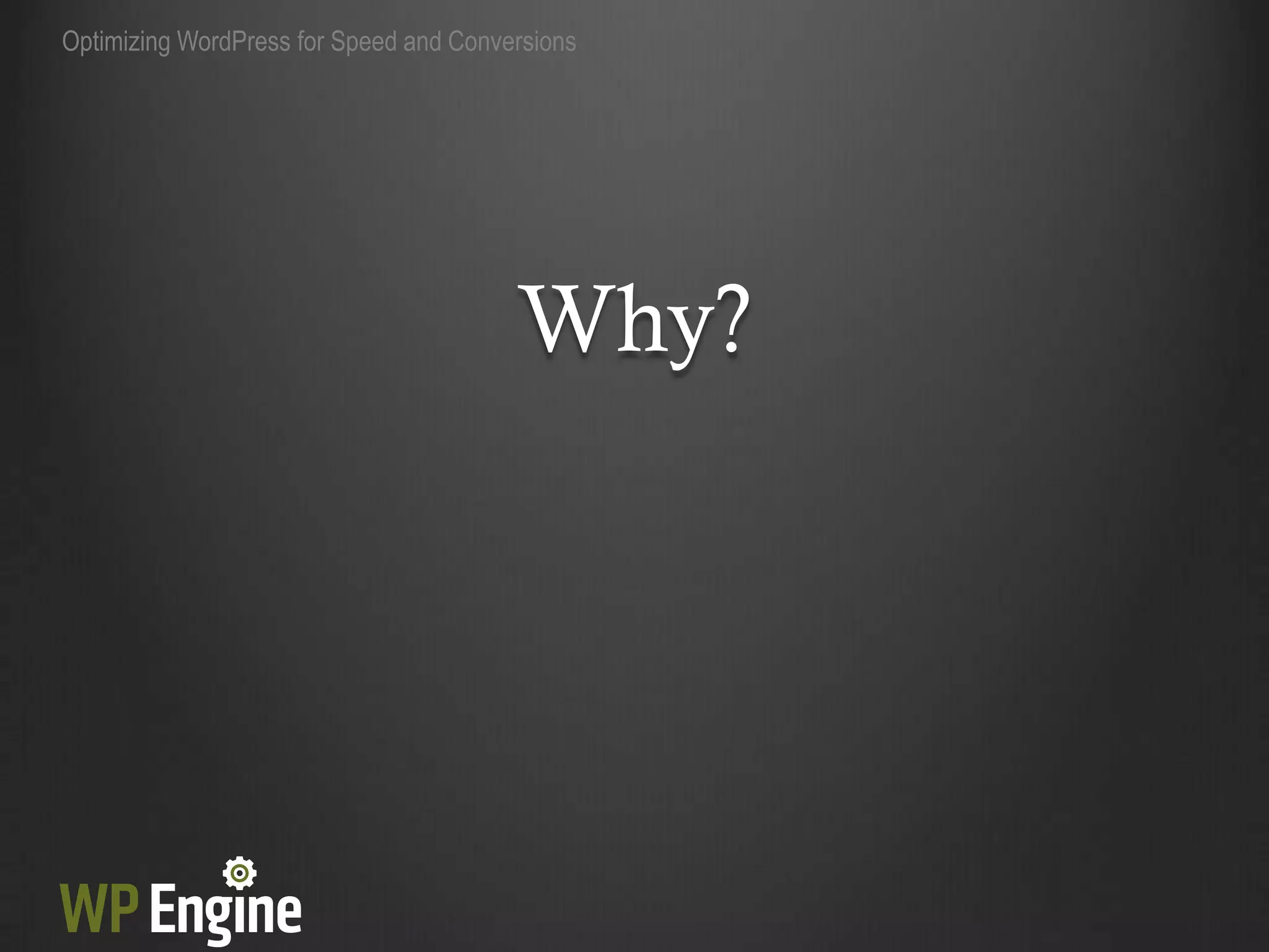 Optimizing WordPress for Speed and Conversions




                                        Why?
 