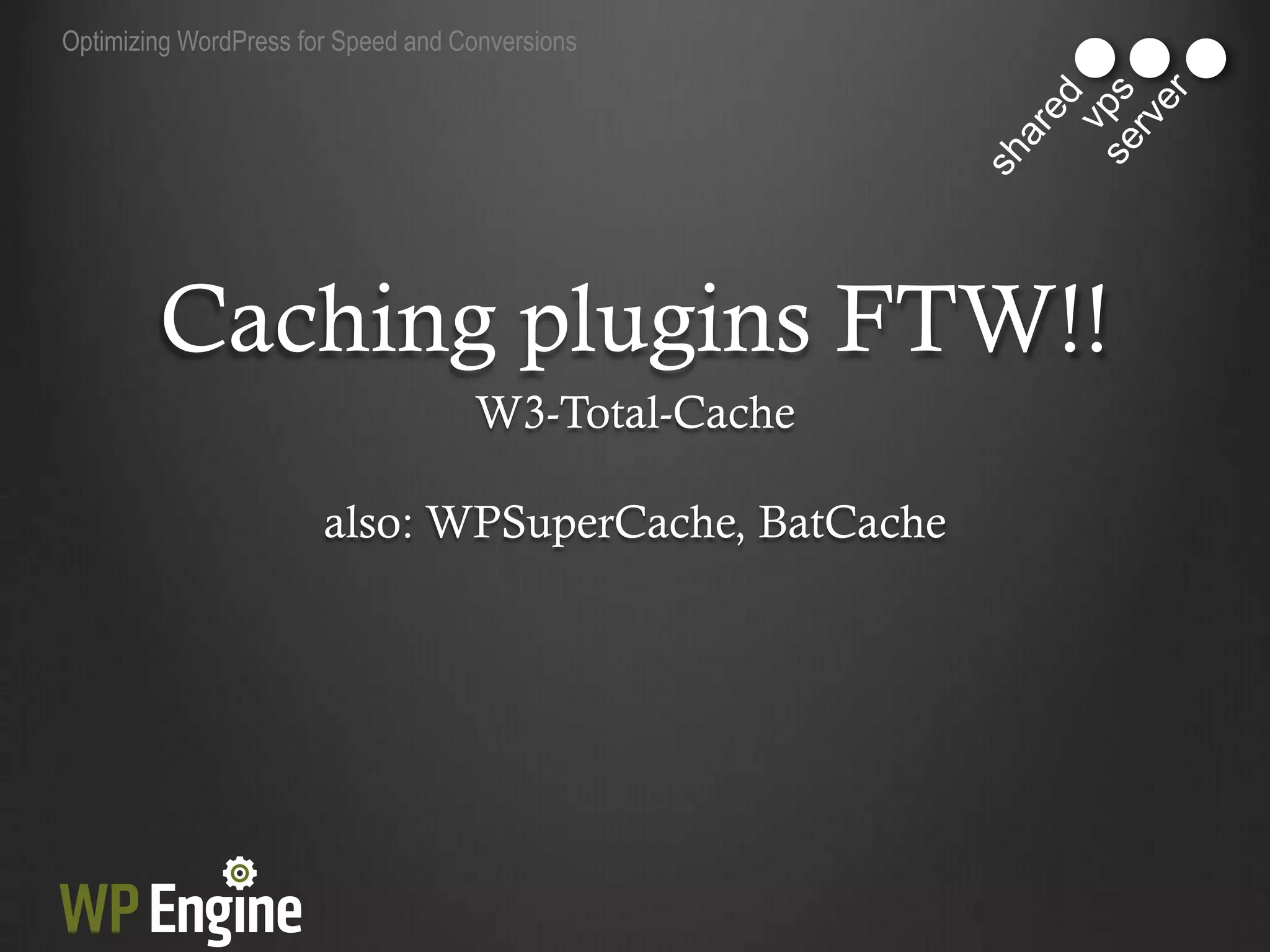 Optimizing WordPress for Speed and Conversions




        Caching plugins FTW!!
                                    W3-Total-Cache

                       also: WPSuperCache, BatCache
 
