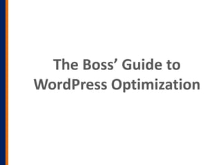 The Boss’ Guide to
WordPress Optimization
 