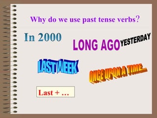  Why do we use past tense verbs?




   Last + …
 