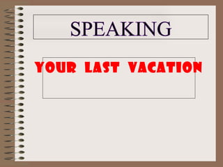 YOUR LAST VACATION
 