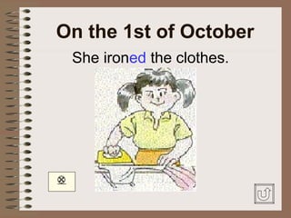 On the 1st of October
    She ironed the clothes.





 