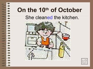 On the 10 of October
           th

  She cleaned the kitchen.
 