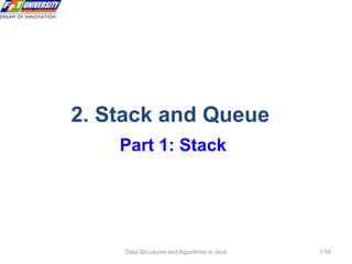 Data Structures and Algorithms in Java 1/19
2. Stack and Queue
Part 1: Stack
 