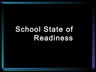 School State of
    Readiness


                  1
 