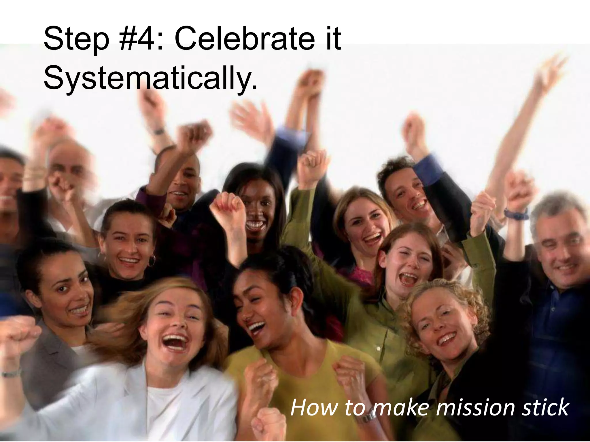 Step #4: Celebrate it Systematically.How to make mission stick