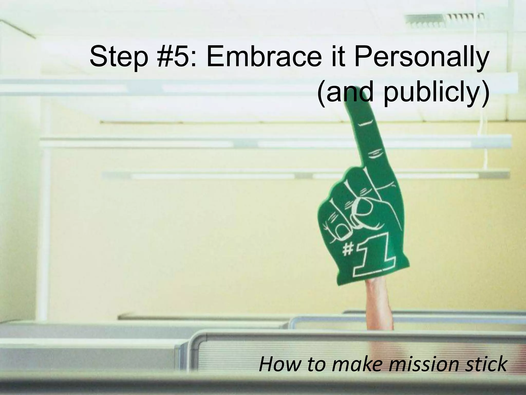 Step #5: Embrace it Personally (and publicly)How to make mission stick